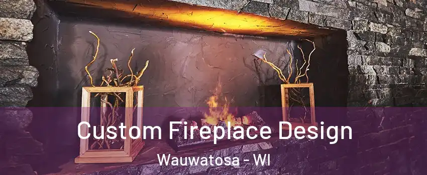  Custom Fireplace Design Wauwatosa - WI