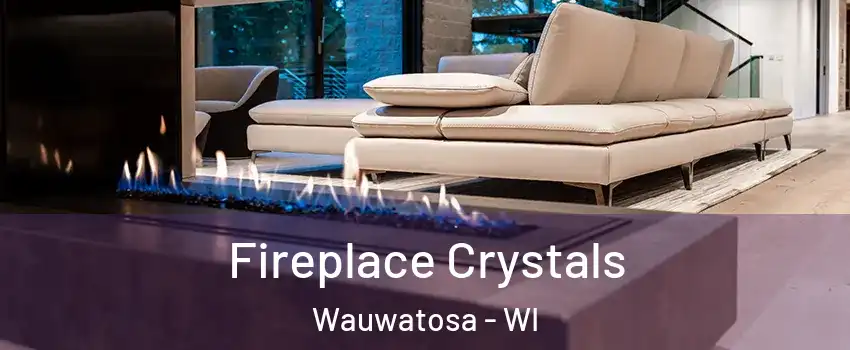  Fireplace Crystals Wauwatosa - WI