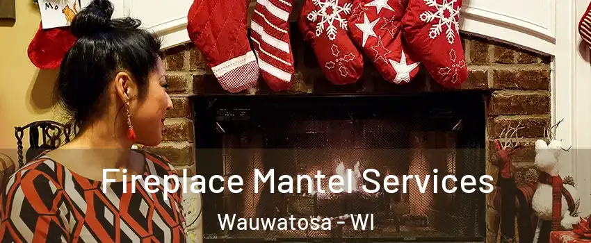  Fireplace Mantel Services Wauwatosa - WI