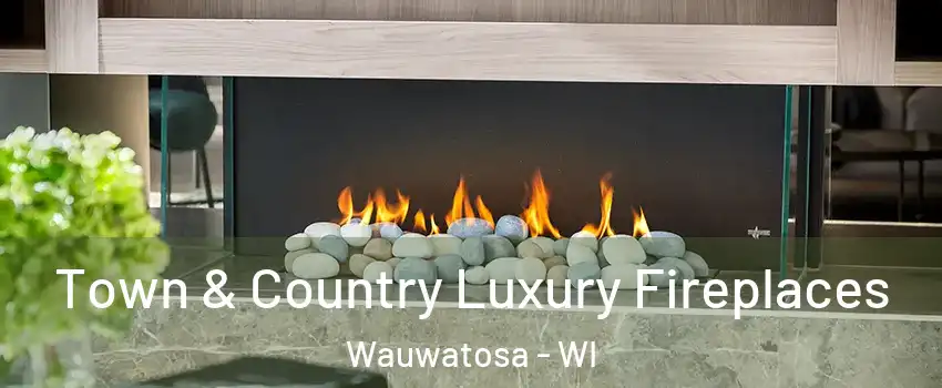  Town & Country Luxury Fireplaces Wauwatosa - WI